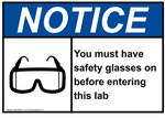Notice You must have safety glasses on before entering this lab safety sign (LAB010)